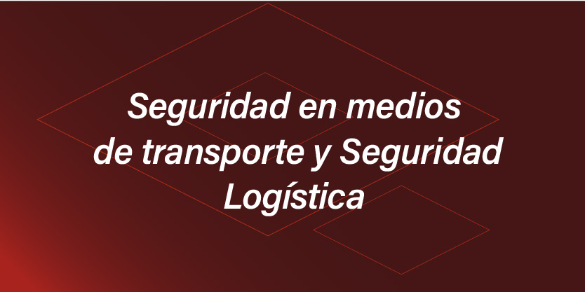 Seguridad en medios de transportes y Seguridad logística