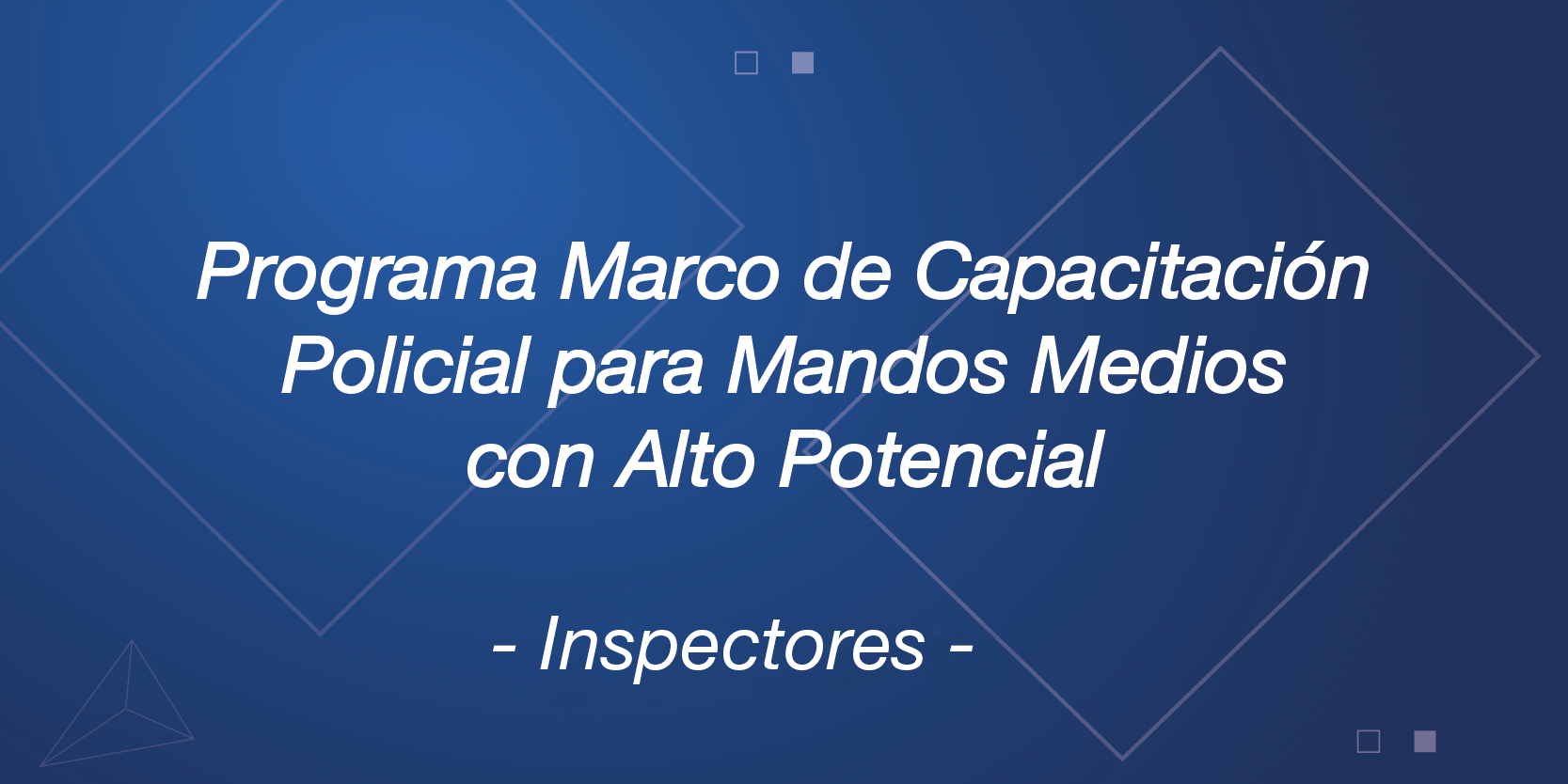 Programa Marco de Capacitación Policial para Mandos Medios con Alto Potencial (Inspectores)