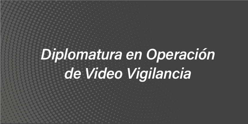 Diplomatura en Operación de Video Vigilancia