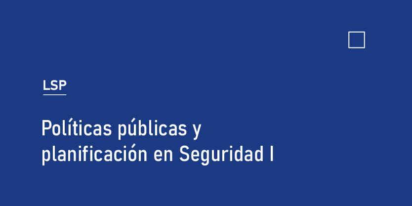 Políticas públicas y planificación en Seguridad I